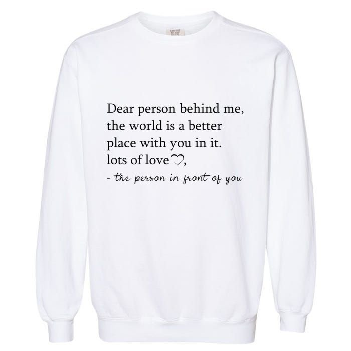 Dear Person Behind Me The World Is A Better Place With You Garment-Dyed Sweatshirt