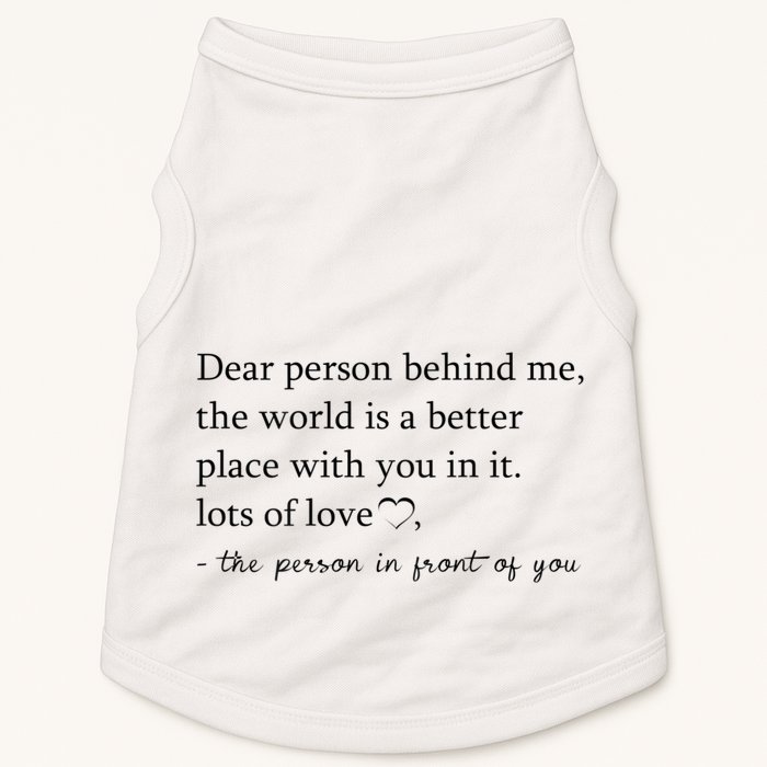 Dear Person Behind Me The World Is A Better Place With You Doggie Tank