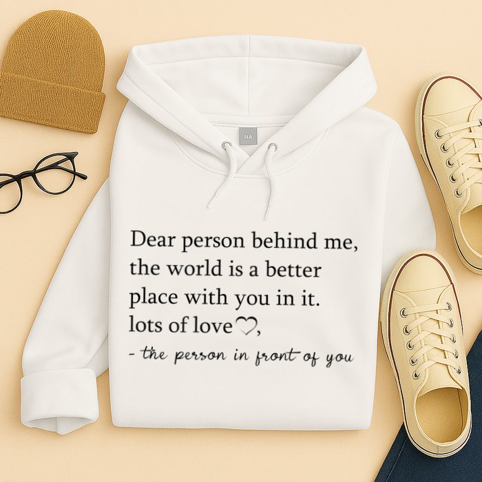 Dear Person Behind Me The World Is A Better Place With You Hoodie