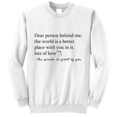 Dear Person Behind Me The World Is A Better Place With You Sweatshirt