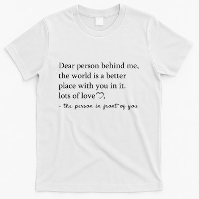 Dear Person Behind Me The World Is A Better Place With You T-Shirt