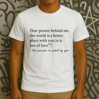 Dear Person Behind Me The World Is A Better Place With You T-Shirt