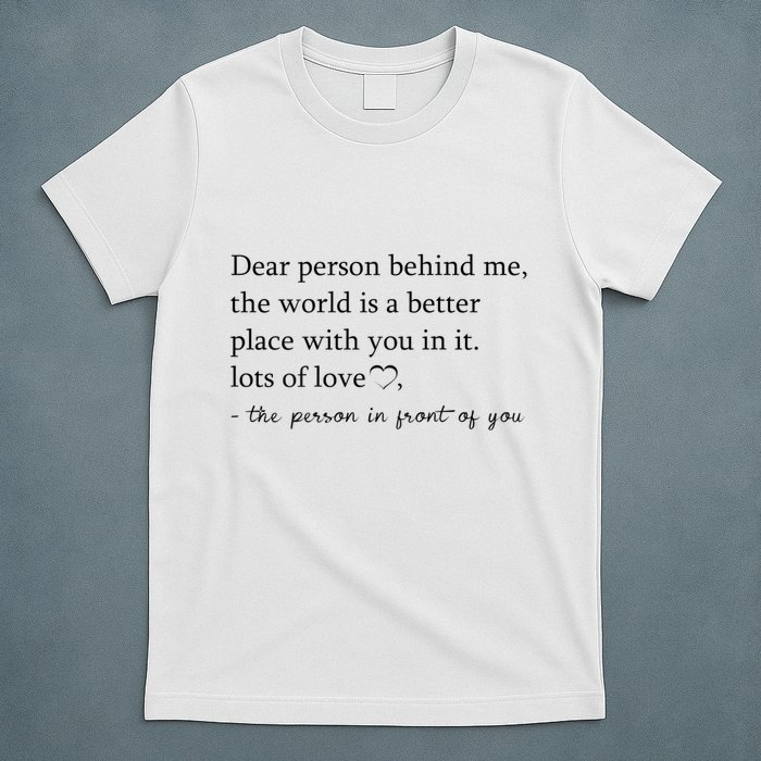 Dear Person Behind Me The World Is A Better Place With You T-Shirt
