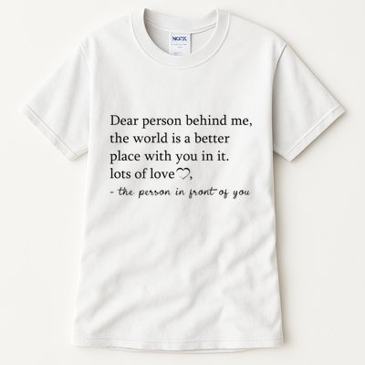 Dear Person Behind Me The World Is A Better Place With You Tall T-Shirt