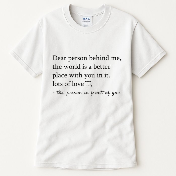 Dear Person Behind Me The World Is A Better Place With You Tall T-Shirt
