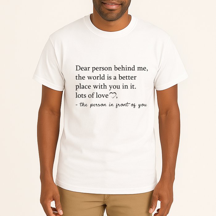 Dear Person Behind Me The World Is A Better Place With You Tall T-Shirt