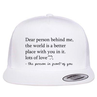 Dear Person Behind Me The World Is A Better Place With You Flatbill Hat
