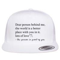 Dear Person Behind Me The World Is A Better Place With You Flatbill Hat
