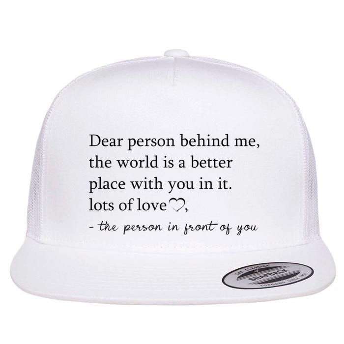 Dear Person Behind Me The World Is A Better Place With You Flatbill Hat