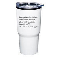 Dear Person Behind Me The World Is A Better Place With You Tumbler