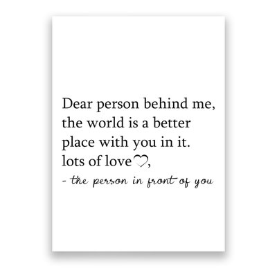 Dear Person Behind Me The World Is A Better Place With You Poster