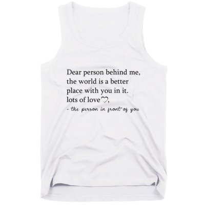 Dear Person Behind Me The World Is A Better Place With You Tank Top