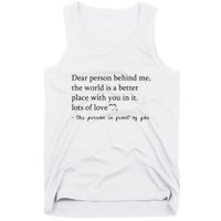 Dear Person Behind Me The World Is A Better Place With You Tank Top
