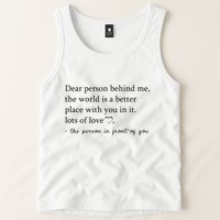 Dear Person Behind Me The World Is A Better Place With You Tank Top