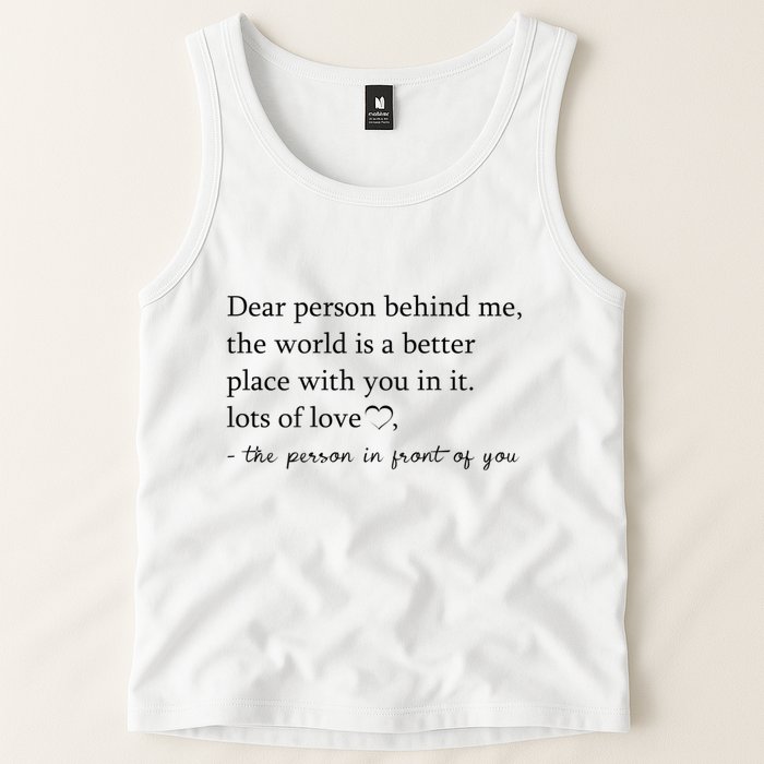 Dear Person Behind Me The World Is A Better Place With You Tank Top