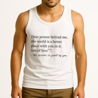 Dear Person Behind Me The World Is A Better Place With You Tank Top