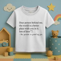 Dear Person Behind Me The World Is A Better Place With You Toddler T-Shirt