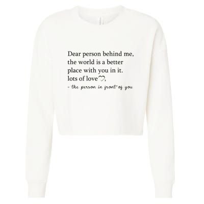 Dear Person Behind Me The World Is A Better Place With You Cropped Pullover Crew