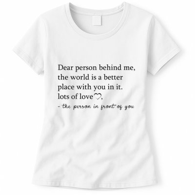 Dear Person Behind Me The World Is A Better Place With You Womens T-Shirt