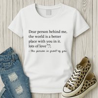 Dear Person Behind Me The World Is A Better Place With You Womens T-Shirt