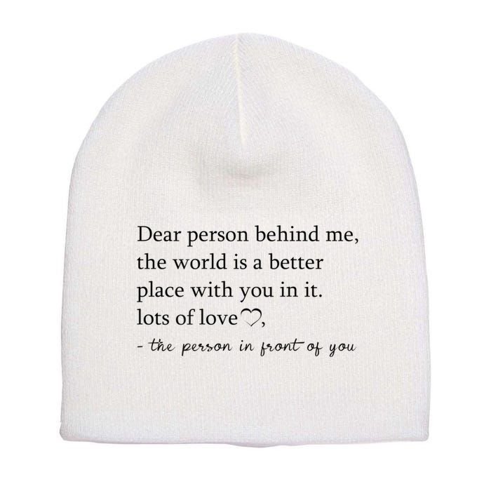 Dear Person Behind Me The World Is A Better Place With You Short Acrylic Beanie
