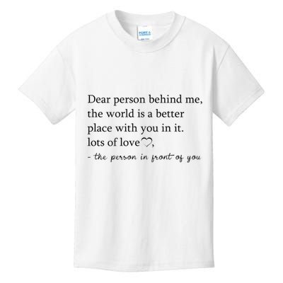 Dear Person Behind Me The World Is A Better Place With You Kids T-Shirt