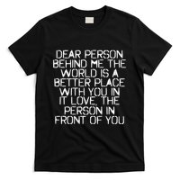 Dear Person Behind Me The World Is A Better Place With You T-Shirt