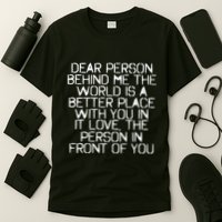Dear Person Behind Me The World Is A Better Place With You T-Shirt
