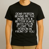 Dear Person Behind Me The World Is A Better Place With You T-Shirt