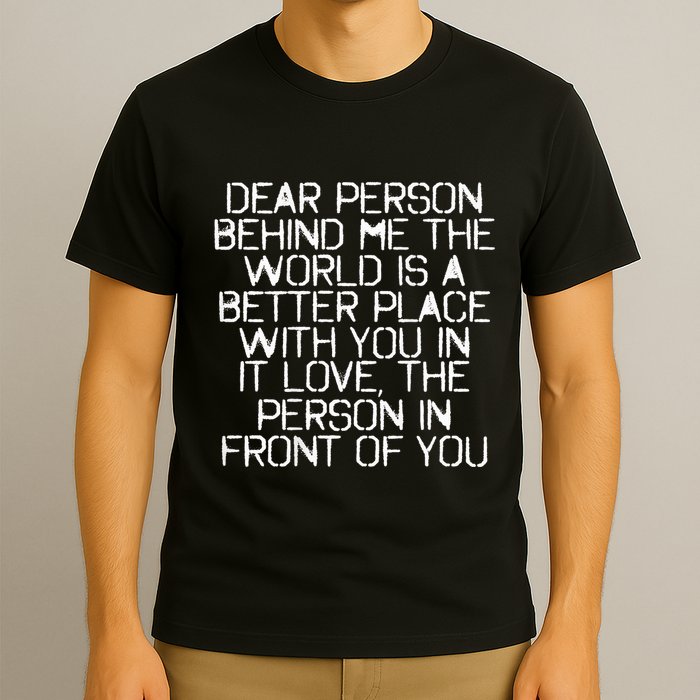 Dear Person Behind Me The World Is A Better Place With You T-Shirt
