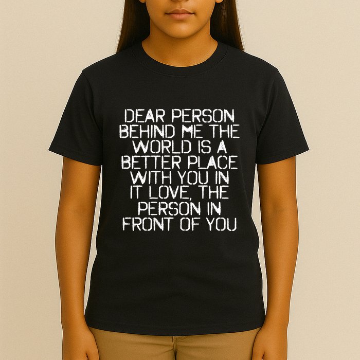 Dear Person Behind Me The World Is A Better Place With You T-Shirt