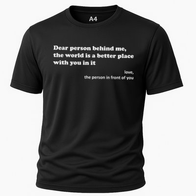 Dear Person Behind Me The World Is A Better Place Love Cooling Performance Crew T-Shirt