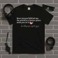 Dear Person Behind Me The World Is A Better Place With You T-Shirt