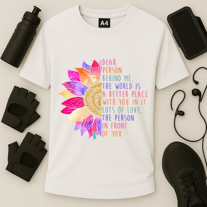 Dear Person Behind Me The World Is A Better Place With You In It Performance Shirt
