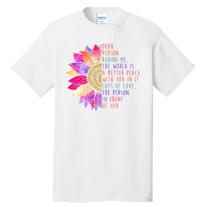 Dear Person Behind Me The World Is A Better Place With You In It Tall T-Shirt