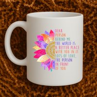 Dear Person Behind Me The World Is A Better Place With You In It Mug
