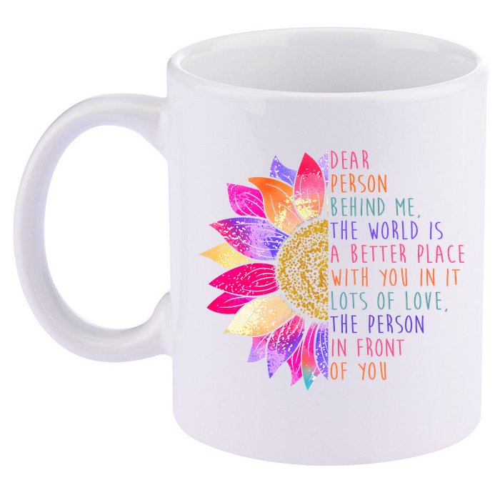 Dear Person Behind Me The World Is A Better Place With You In It 11oz C Handle Ceramic Mug