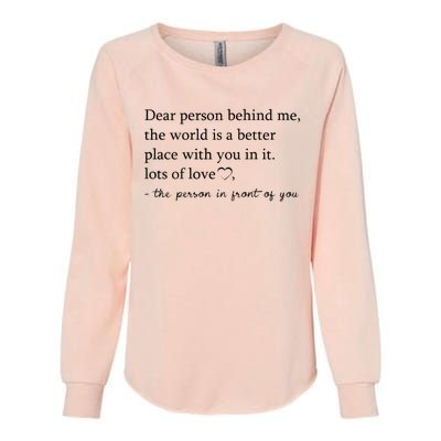 Dear Person Behind Me The World Is A Better Place With You Womens California Wash Sweatshirt