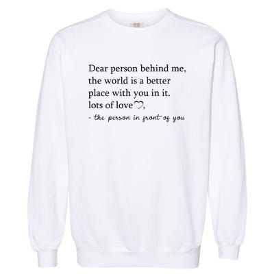 Dear Person Behind Me The World Is A Better Place With You Garment-Dyed Sweatshirt