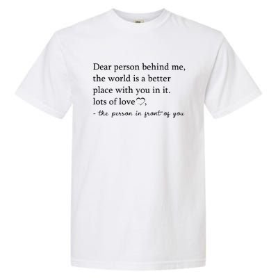 Dear Person Behind Me The World Is A Better Place With You Garment-Dyed Heavyweight T-Shirt