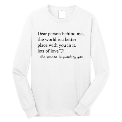 Dear Person Behind Me The World Is A Better Place With You Long Sleeve Shirt