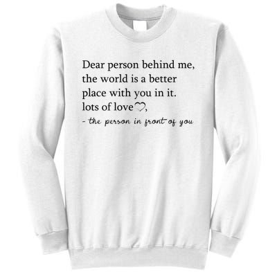 Dear Person Behind Me The World Is A Better Place With You Sweatshirt