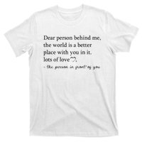 Dear Person Behind Me The World Is A Better Place With You T-Shirt