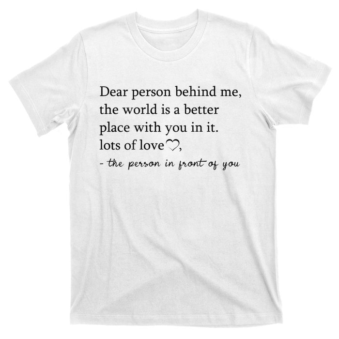 Dear Person Behind Me The World Is A Better Place With You T-Shirt