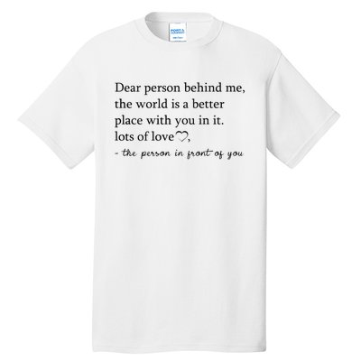 Dear Person Behind Me The World Is A Better Place With You Tall T-Shirt