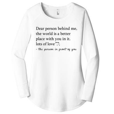 Dear Person Behind Me The World Is A Better Place With You Women's Perfect Tri Tunic Long Sleeve Shirt