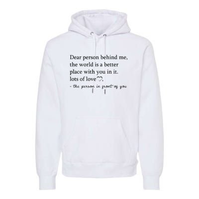 Dear Person Behind Me The World Is A Better Place With You Premium Hoodie