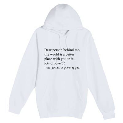 Dear Person Behind Me The World Is A Better Place With You Premium Pullover Hoodie