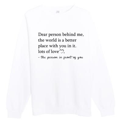 Dear Person Behind Me The World Is A Better Place With You Premium Crewneck Sweatshirt