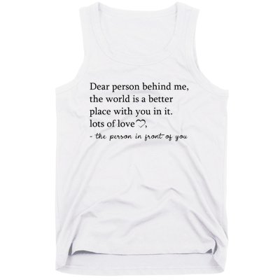 Dear Person Behind Me The World Is A Better Place With You Tank Top